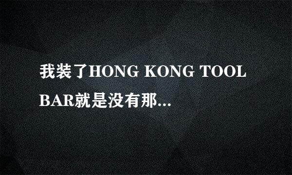 我装了HONG KONG TOOLBAR就是没有那一栏工具栏,求大神帮忙,真是内牛满面阿,