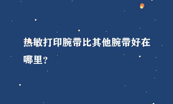 热敏打印腕带比其他腕带好在哪里？