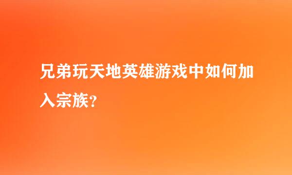 兄弟玩天地英雄游戏中如何加入宗族？