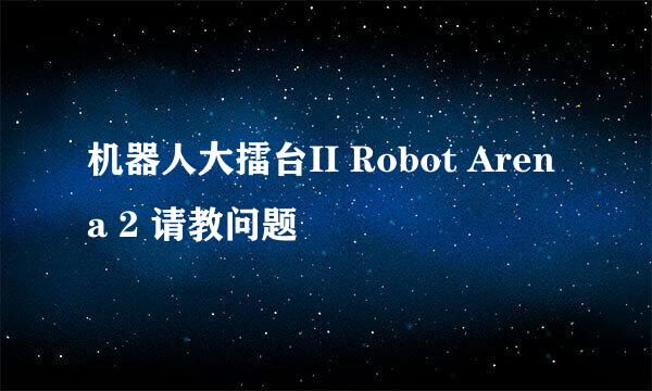 机器人大擂台II Robot Arena 2 请教问题