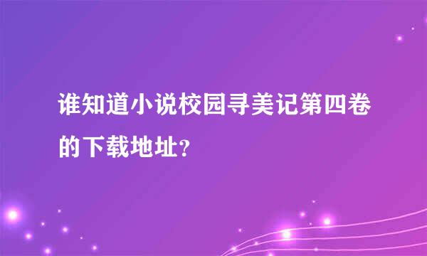 谁知道小说校园寻美记第四卷的下载地址？