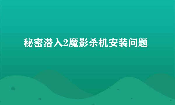 秘密潜入2魔影杀机安装问题