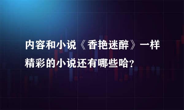 内容和小说《香艳迷醉》一样精彩的小说还有哪些哈？