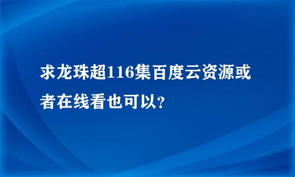 求龙珠超116集百度云资源或者在线看也可以？