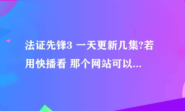 法证先锋3 一天更新几集?若用快播看 那个网站可以提前看到？敷衍回答的请飘过！