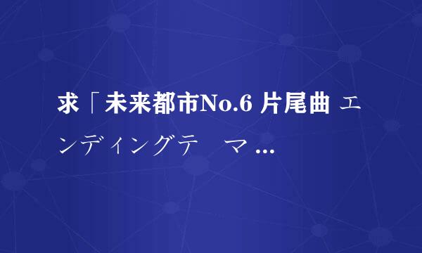 求「未来都市No.6 片尾曲 エンディングテーマ 六等星の夜」歌词顿点