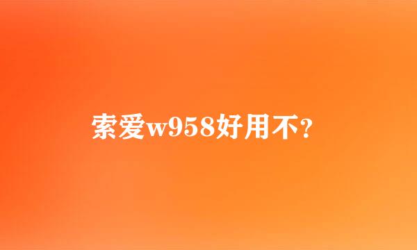 索爱w958好用不？