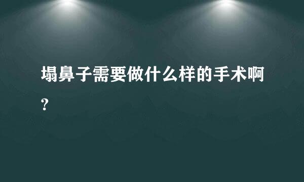 塌鼻子需要做什么样的手术啊?