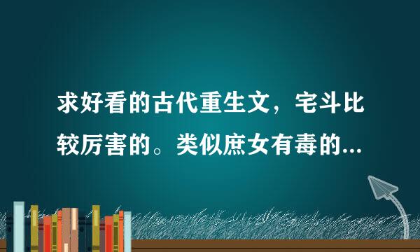 求好看的古代重生文，宅斗比较厉害的。类似庶女有毒的。最好能多发并且带简介。谢谢。