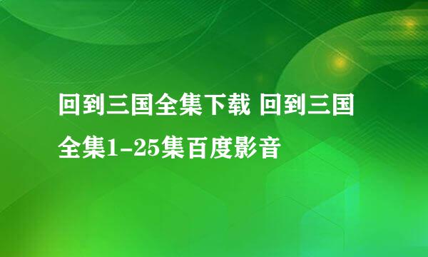 回到三国全集下载 回到三国全集1-25集百度影音