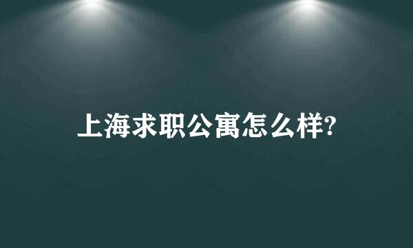 上海求职公寓怎么样?