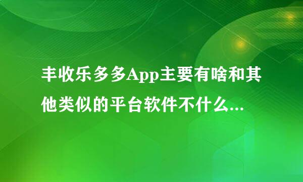 丰收乐多多App主要有啥和其他类似的平台软件不什么一样的啊？