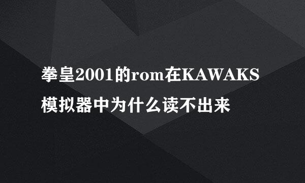 拳皇2001的rom在KAWAKS模拟器中为什么读不出来