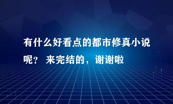 有什么好看点的都市修真小说呢？ 来完结的，谢谢啦