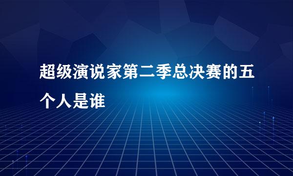 超级演说家第二季总决赛的五个人是谁