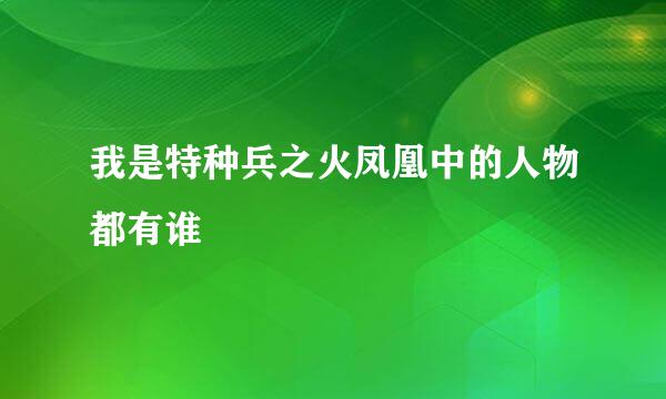 我是特种兵之火凤凰中的人物都有谁