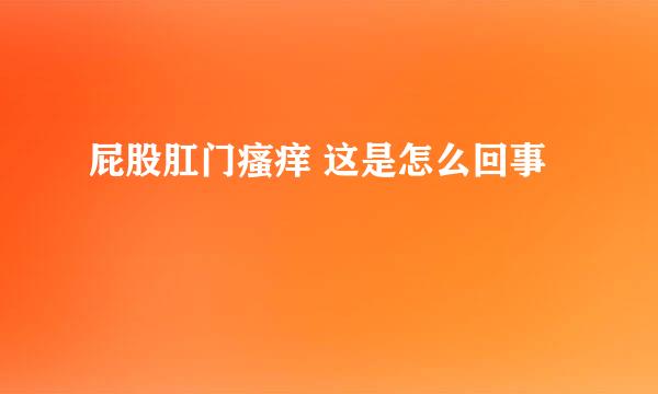 屁股肛门瘙痒 这是怎么回事