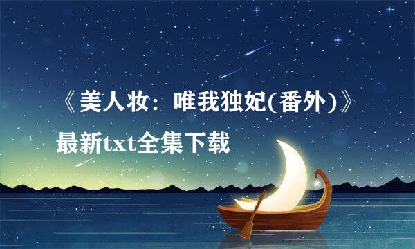 《美人妆：唯我独妃(番外)》最新txt全集下载