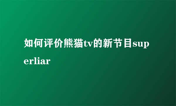 如何评价熊猫tv的新节目superliar