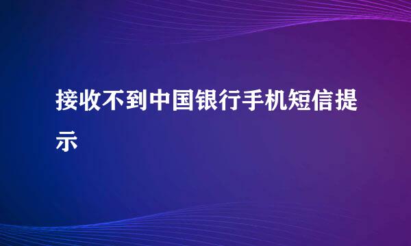 接收不到中国银行手机短信提示