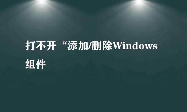 打不开“添加/删除Windows组件