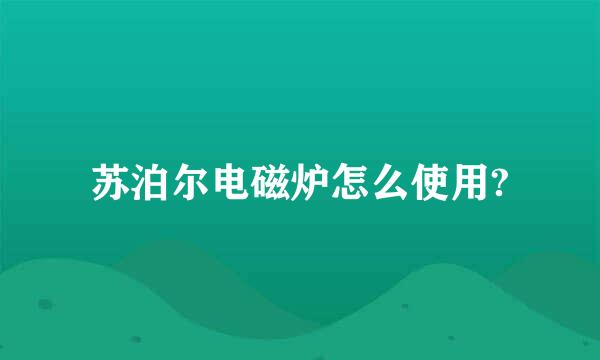 苏泊尔电磁炉怎么使用?