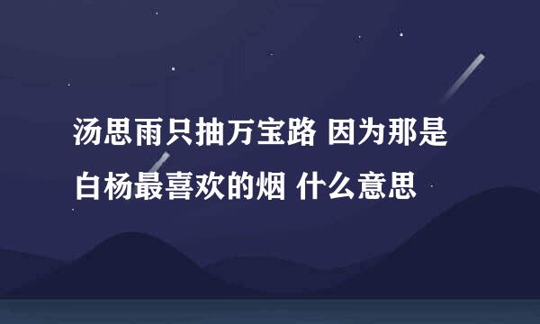 汤思雨只抽万宝路 因为那是白杨最喜欢的烟 什么意思