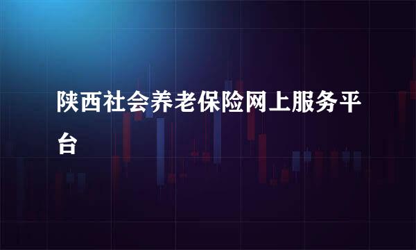 陕西社会养老保险网上服务平台