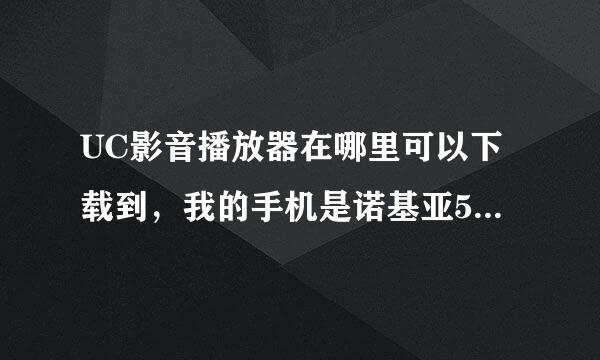 UC影音播放器在哪里可以下载到，我的手机是诺基亚5130XM系列的。