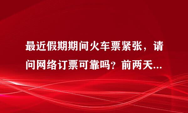 最近假期期间火车票紧张，请问网络订票可靠吗？前两天看到一个叫赶火车网的订票系统，请问安全吗？