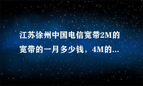 江苏徐州中国电信宽带2M的宽带的一月多少钱，4M的一月多少钱？