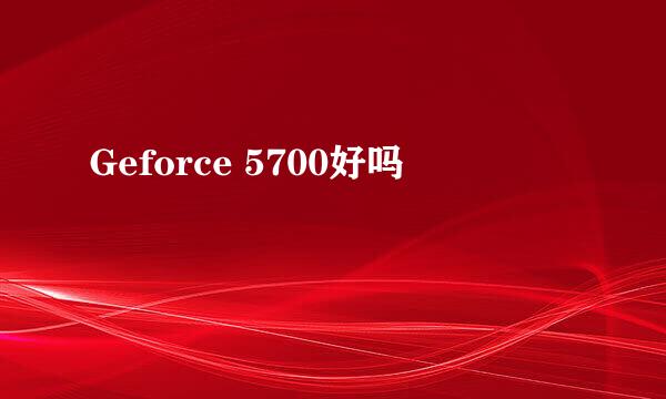 Geforce 5700好吗