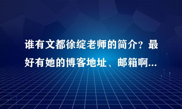 谁有文都徐绽老师的简介？最好有她的博客地址、邮箱啊什么的？听了她几句演讲，好振奋人心哪！