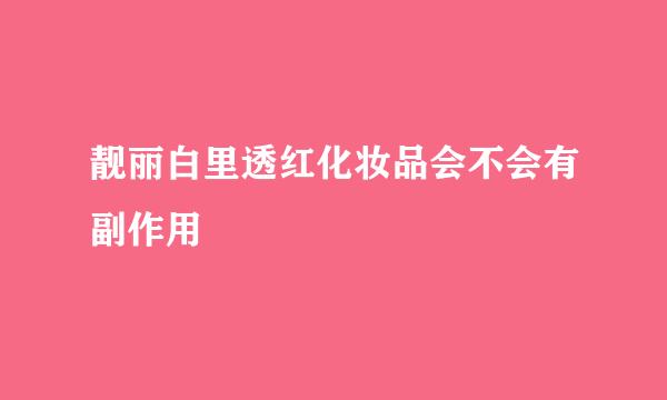 靓丽白里透红化妆品会不会有副作用