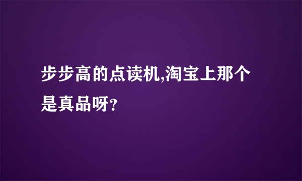 步步高的点读机,淘宝上那个是真品呀？