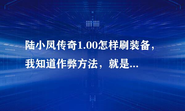 陆小凤传奇1.00怎样刷装备，我知道作弊方法，就是直接从店里直接刷过来，应该怎么弄 急急急急急急！！！！