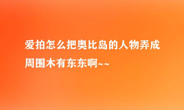 爱拍怎么把奥比岛的人物弄成周围木有东东啊~~