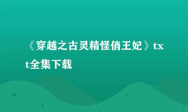 《穿越之古灵精怪俏王妃》txt全集下载