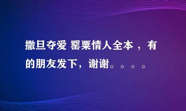 撒旦夺爱 罂粟情人全本 ，有的朋友发下，谢谢。。。。