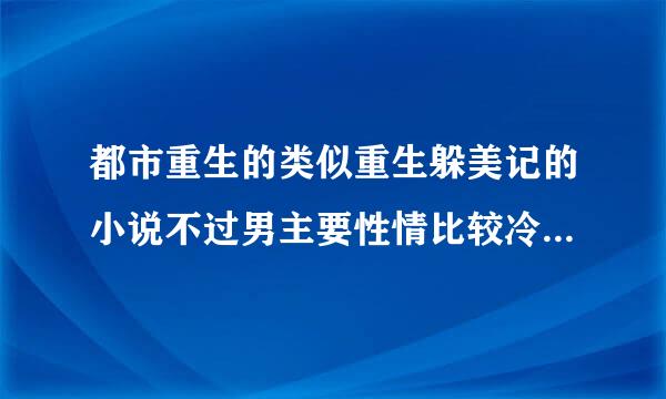 都市重生的类似重生躲美记的小说不过男主要性情比较冷漠的谢啦！！！！