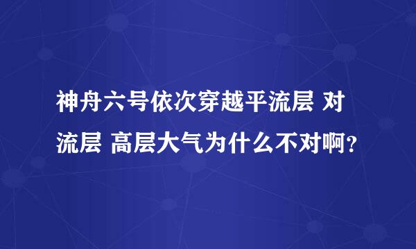 神舟六号依次穿越平流层 对流层 高层大气为什么不对啊？