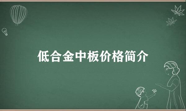 低合金中板价格简介