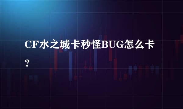 CF水之城卡秒怪BUG怎么卡？