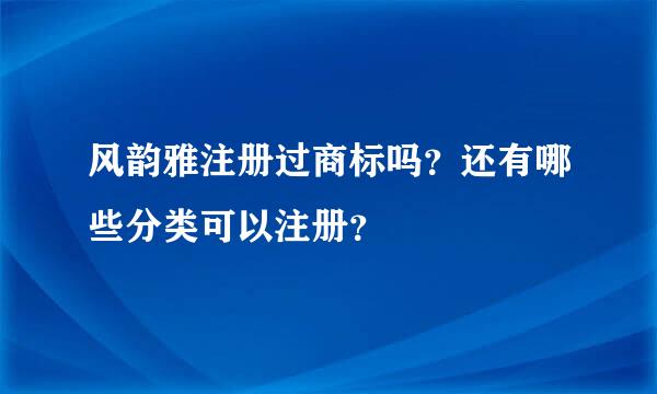 风韵雅注册过商标吗？还有哪些分类可以注册？