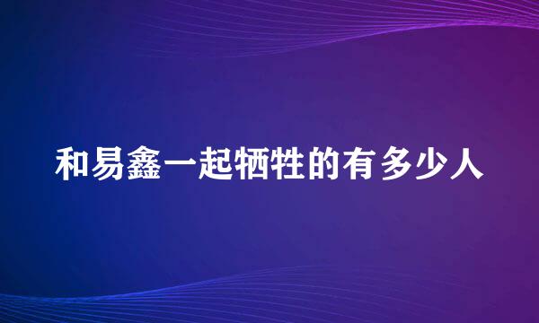 和易鑫一起牺牲的有多少人