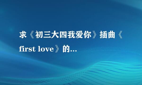 求《初三大四我爱你》插曲《first love》的泰语歌词