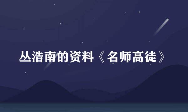 丛浩南的资料《名师高徒》