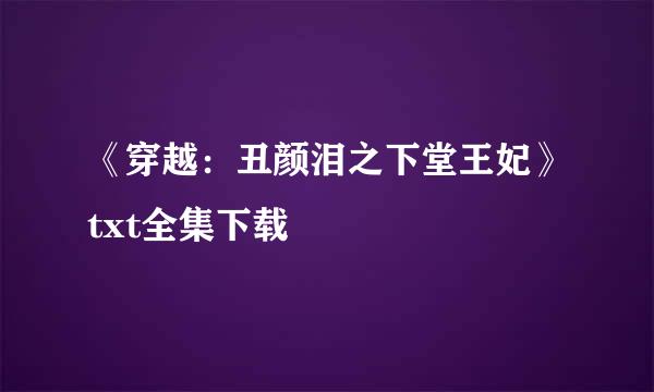 《穿越：丑颜泪之下堂王妃》txt全集下载