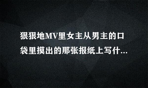 狠狠地MV里女主从男主的口袋里摸出的那张报纸上写什么了？看完了之后，为什么女主要问男主你是跟踪狂吗？