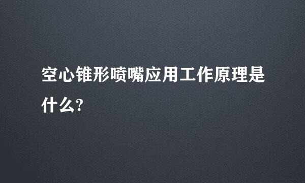 空心锥形喷嘴应用工作原理是什么?